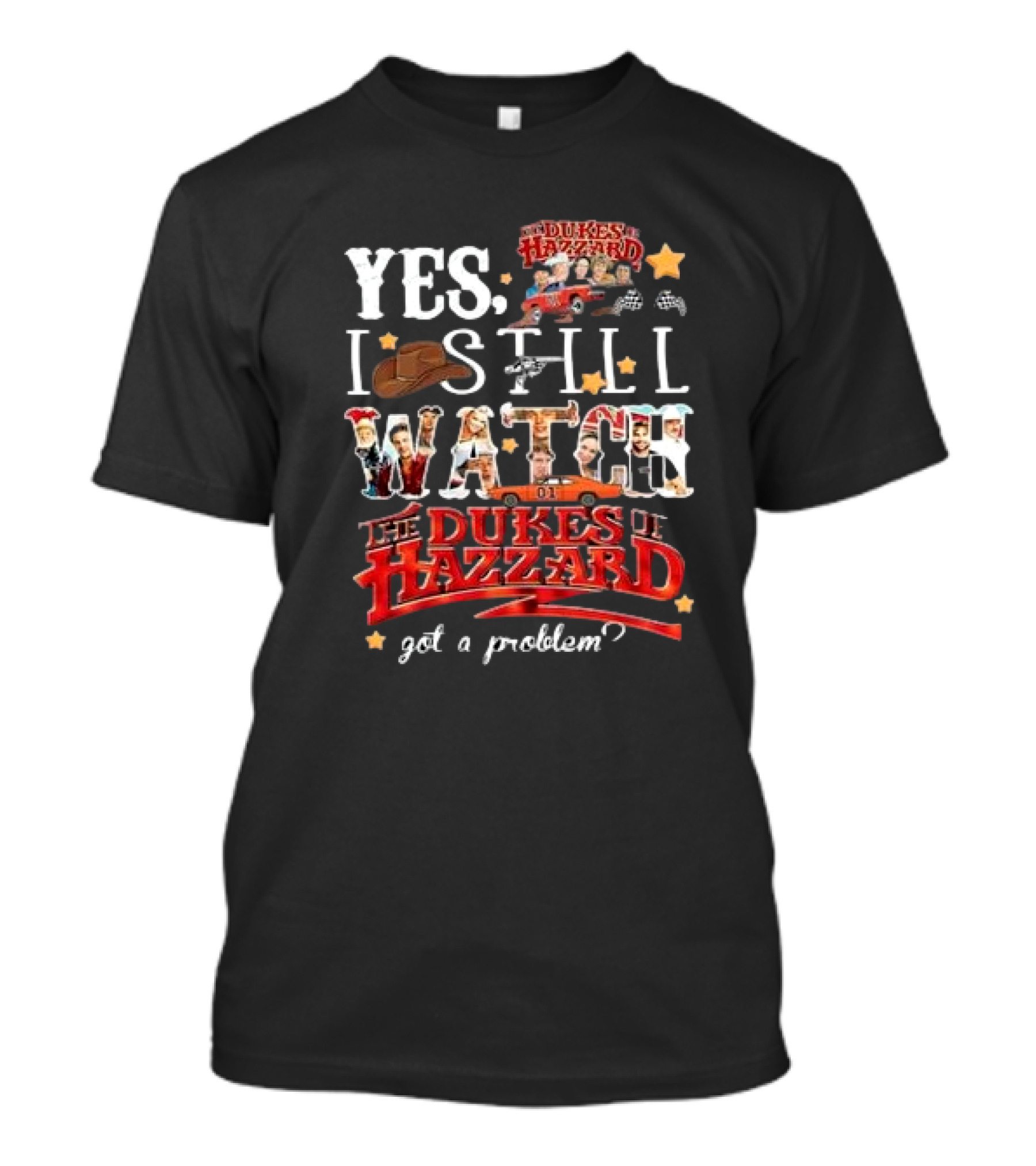 YES I Still Watch The Dukes Of Hazzard Got A Problem? T-Shirt