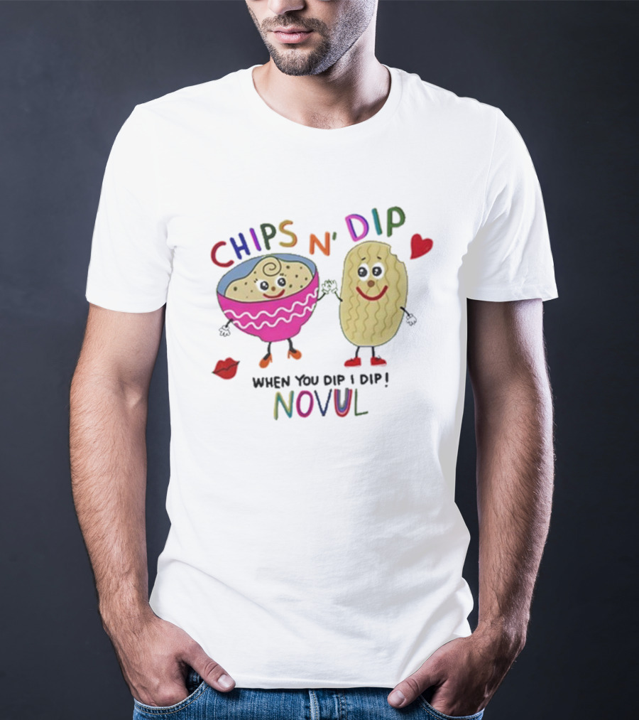 CHIPS N' DIP WHEN YOU DIP I DIP NOVUL T-Shirt