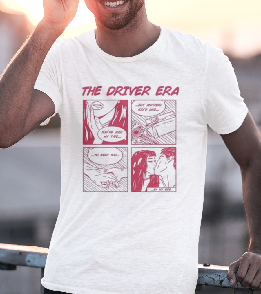 The Driver Era Comic You're Just My Type Buy Anything You’d Like To Keep You By My Side T-Shirt