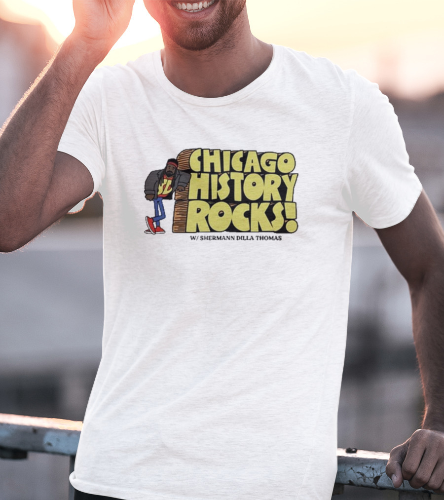 Chicago History Rocks With Shermann Dilla Thomas T-Shirt