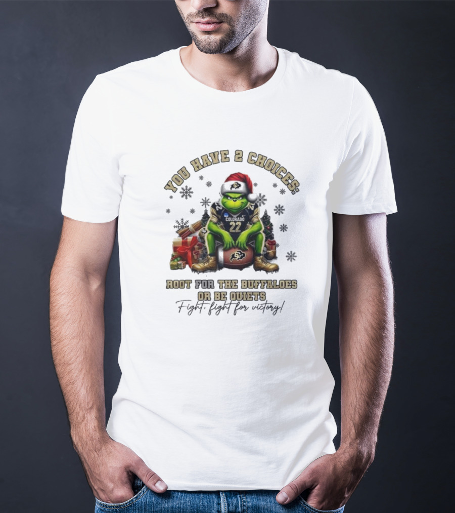 You Have 2 Choices: Root For The Buffaloes Or Be Quiet Fight Fight For Victory Grinch Christmas Colorado Football T-Shirt