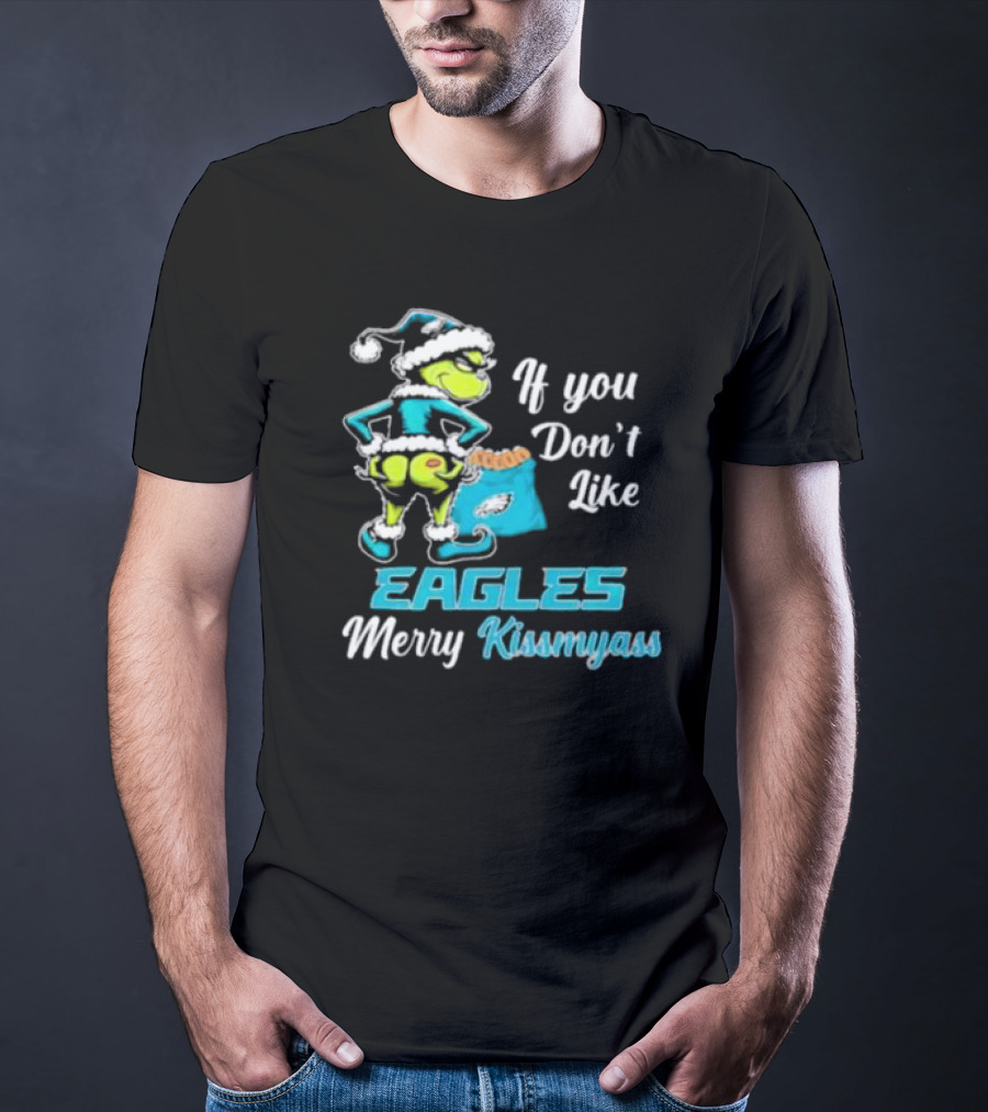 Grinch If You Don’t Like Eagles Merry Kiss My Ass Christmas T-Shirt