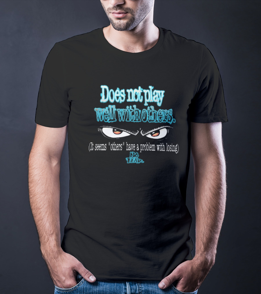 Does Not Play Well With Others No Fear It Seems Others Have A Problem With Losing 90s T-Shirt