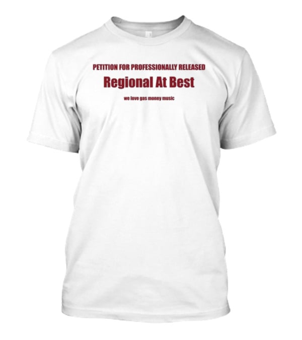 Petition For Professionally Released Regional At Best We Love Gas Money Music T-Shirt