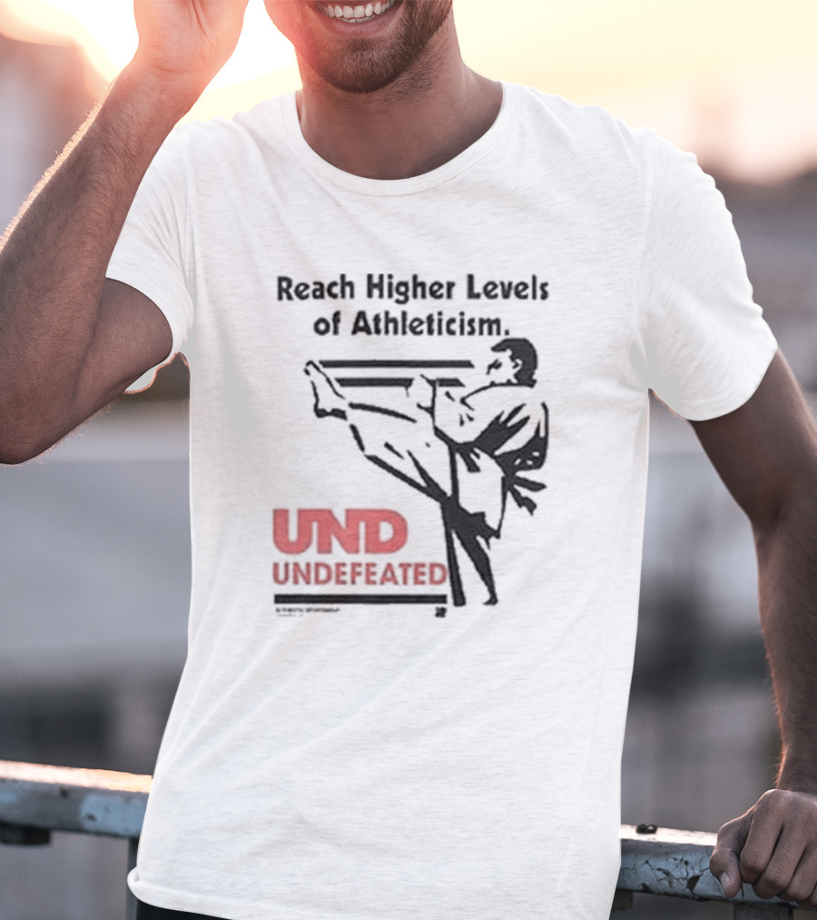 Reach Higher Levels Of Athleticism UND Undefeated Karate Kick T-Shirt
