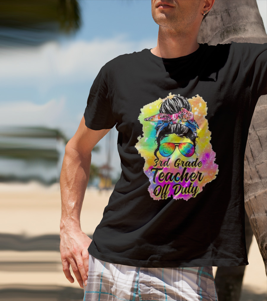 Messy Bun 3rd Grade Teacher Off Duty Tie Dye Rainbow T-Shirt