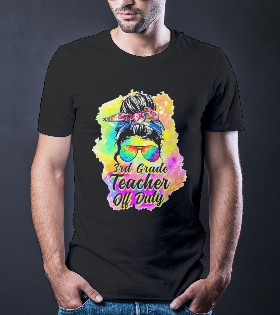 Messy Bun 3rd Grade Teacher Off Duty Tie Dye Rainbow T-Shirt