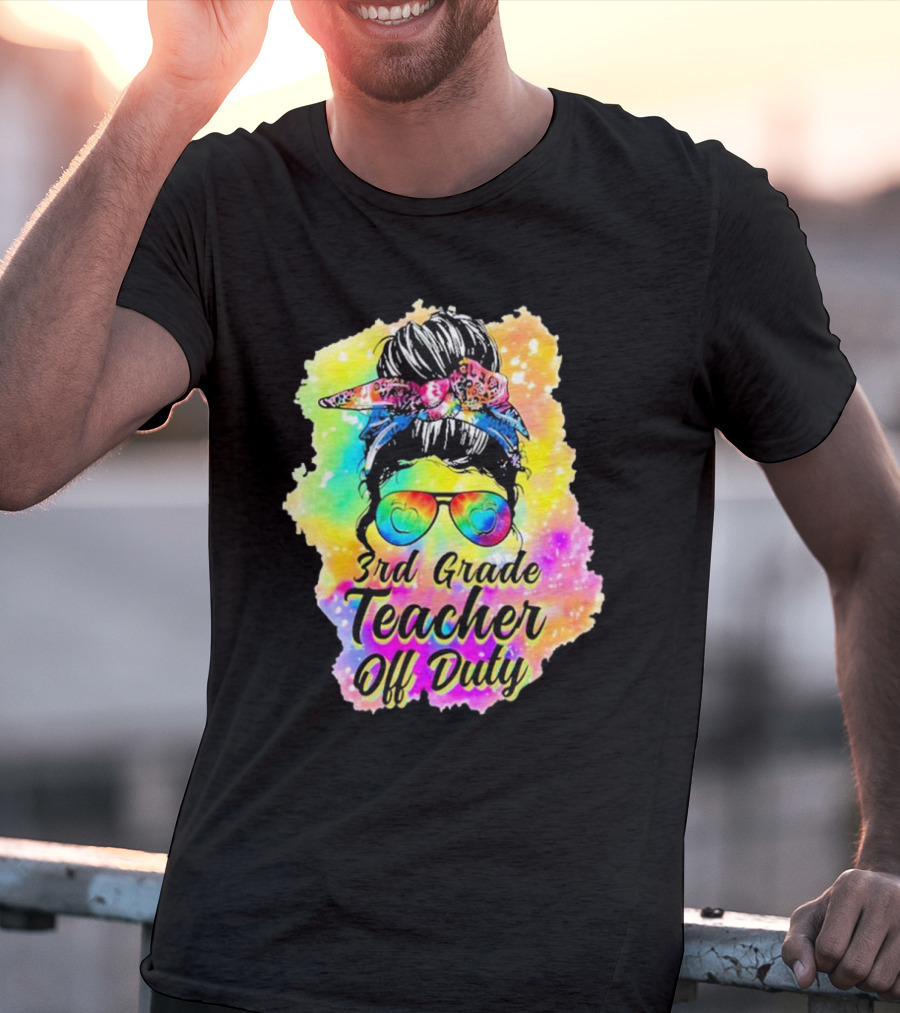 Messy Bun 3rd Grade Teacher Off Duty Tie Dye Rainbow T-Shirt
