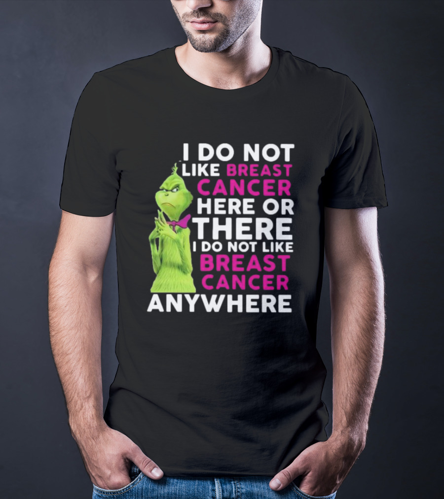 Grinch I Do Not Like Breast Cancer Here Or There I Do Not Like Breast Cancer Anywhere T-Shirt
