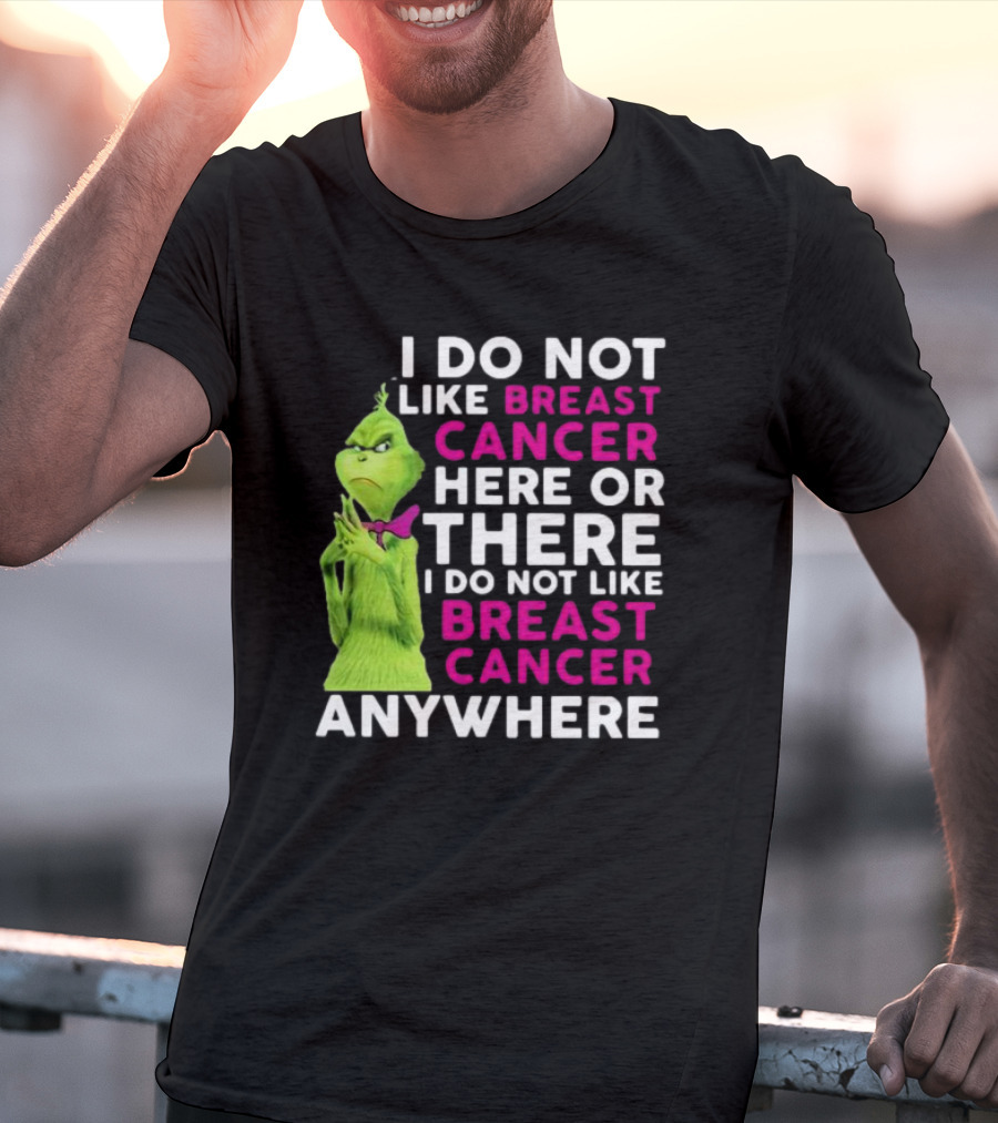 Grinch I Do Not Like Breast Cancer Here Or There I Do Not Like Breast Cancer Anywhere T-Shirt