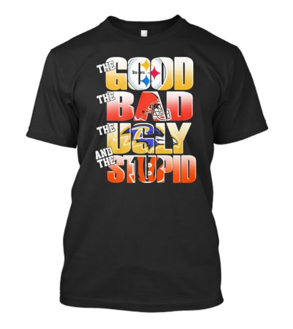 The Good Steelers The Bad Browns The Ugly Ravens And The Stupid Bengals T-Shirt