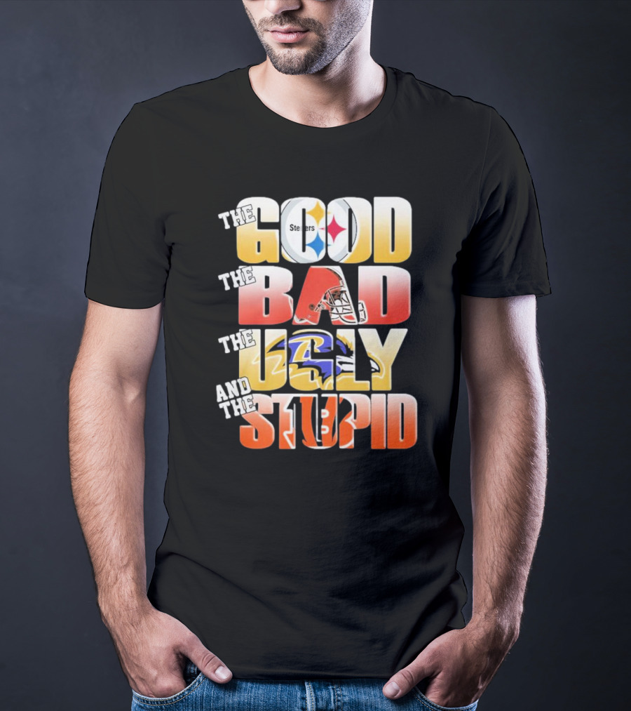 The Good Steelers The Bad Browns The Ugly Ravens And The Stupid Bengals T-Shirt