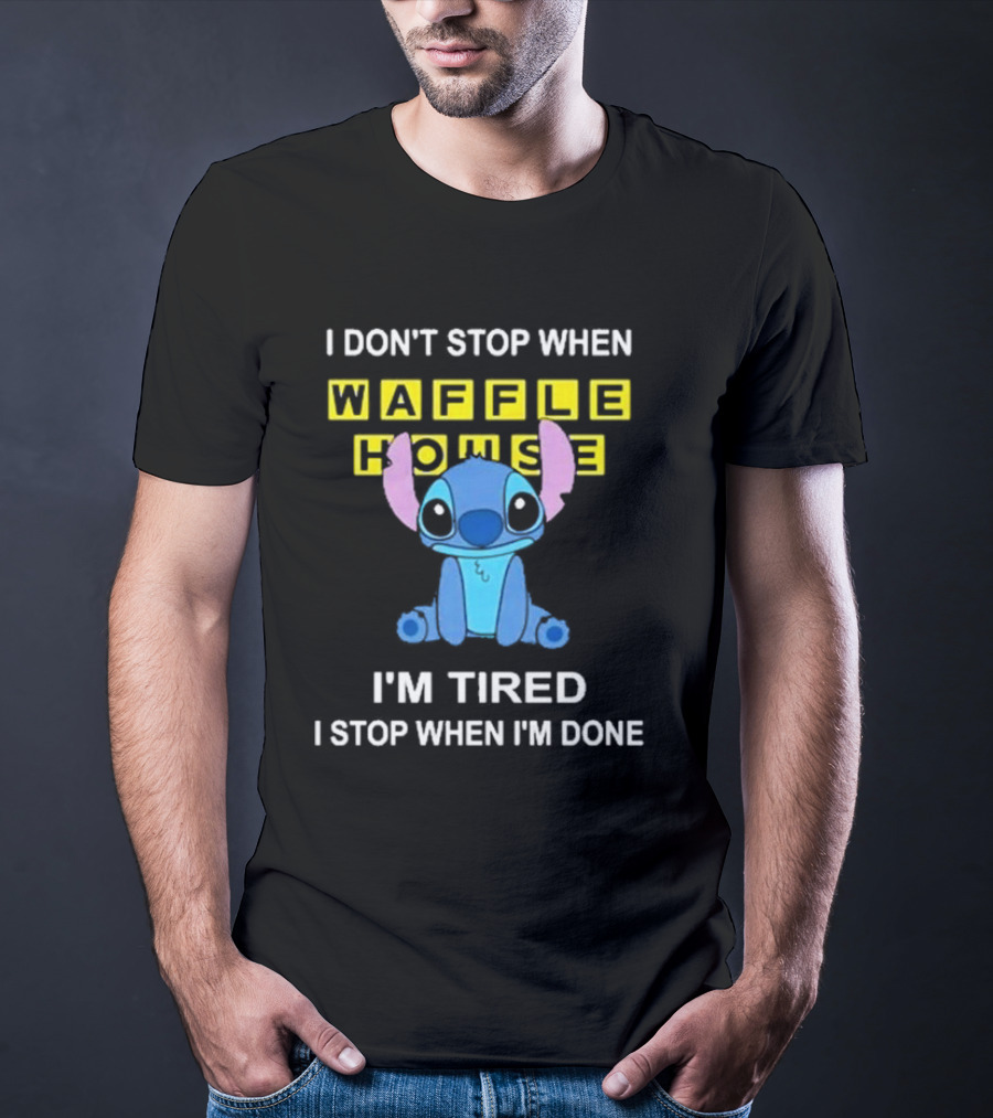 I Don’t Stop When Waffle House Stitch I’m Tired I Stop When I’m Done T-Shirt