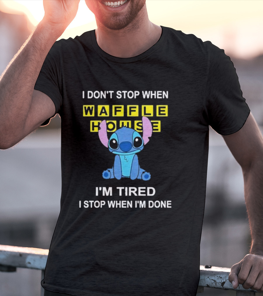 I Don’t Stop When Waffle House Stitch I’m Tired I Stop When I’m Done T-Shirt