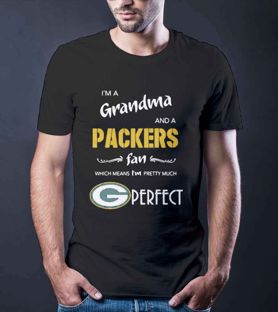 Grandma And A Packers Fan Which Means I'm Pretty Much Perfect T-Shirt