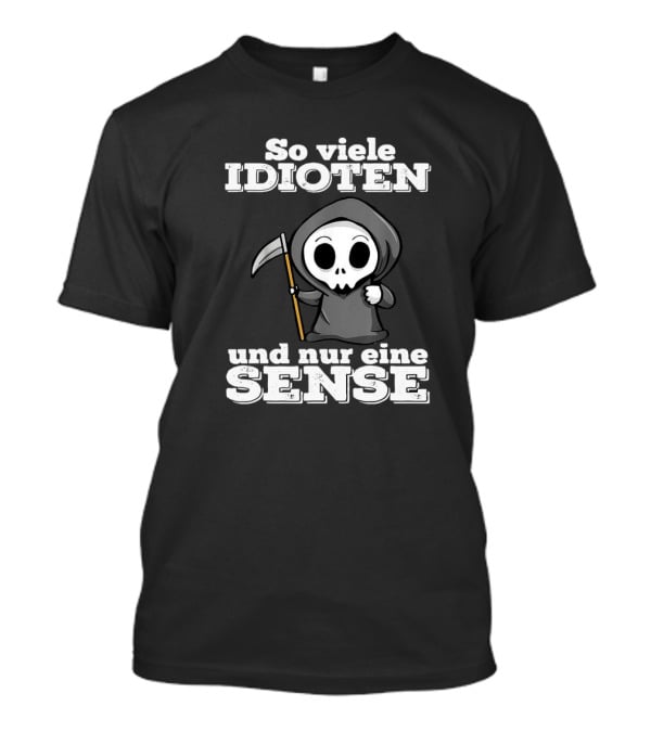 So Viele Idioten Und Nur Eine Sense Süßer Sensemann Mit Sense T-Shirt