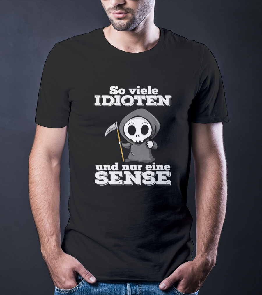 So Viele Idioten Und Nur Eine Sense Süßer Sensemann Mit Sense T-Shirt