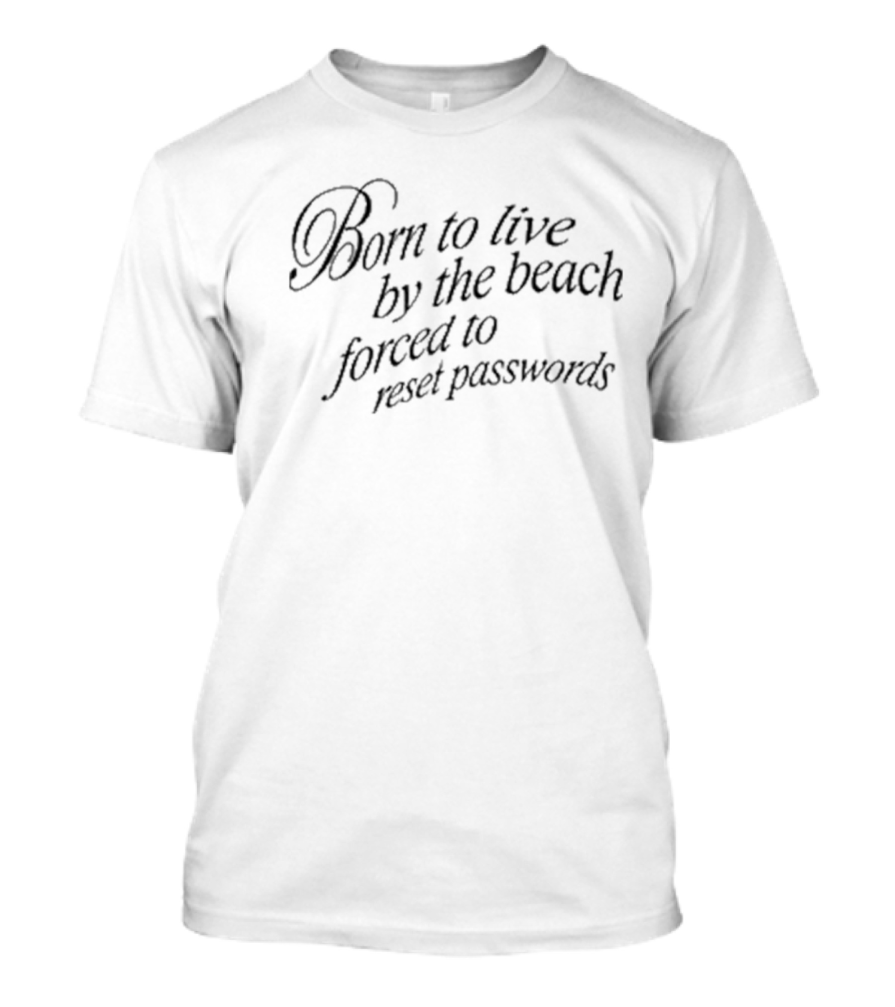 Born To Live By The Beach Forced To Reset Passwords T-Shirt