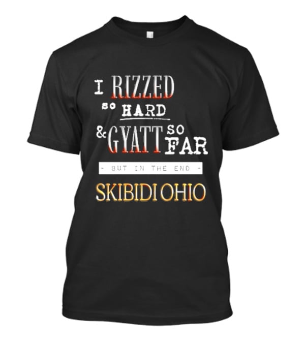 I Rizzed So Hard And Gyatt So Far But In The End Skibidi Ohio T-Shirt