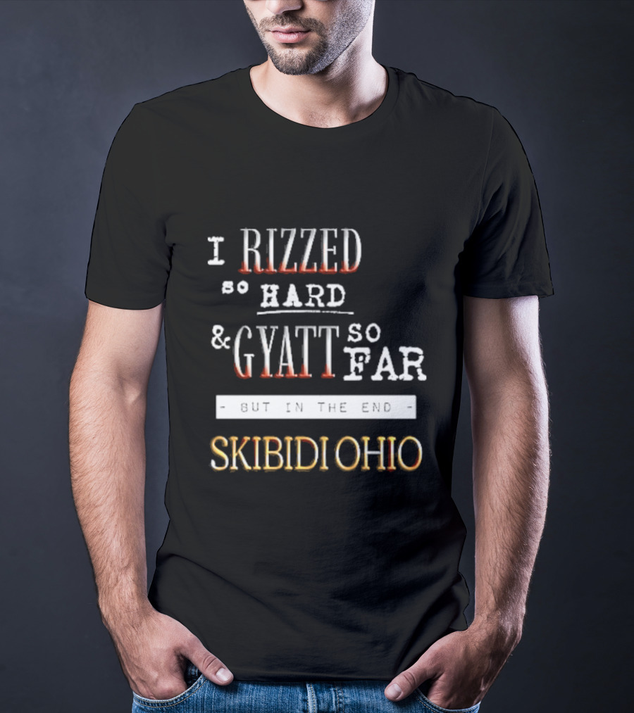 I Rizzed So Hard And Gyatt So Far But In The End Skibidi Ohio T-Shirt