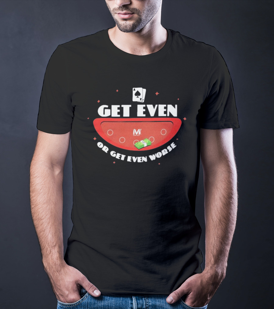 Get Even Or Get Even Worse Poker Casino Theme With Playing Cards And Money On Table T-Shirt