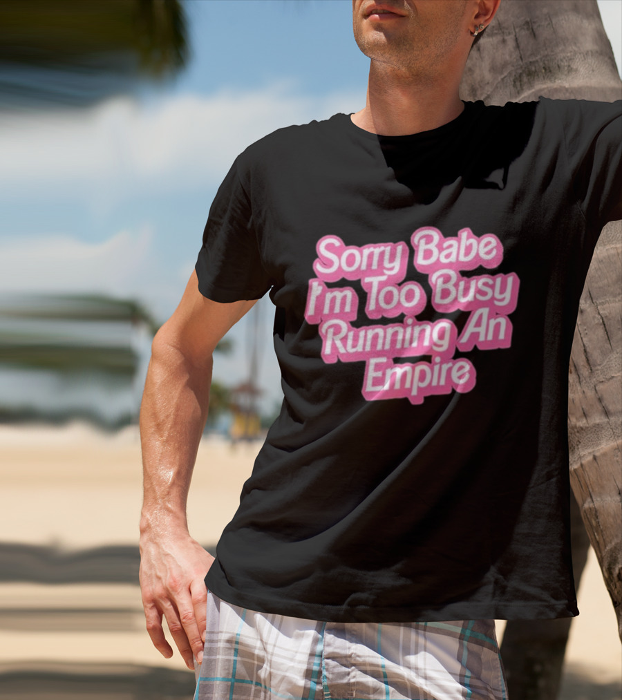 Paris Hilton Sorry Babe I'm Too Busy Running An Empire T-Shirt