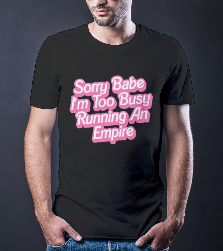 Paris Hilton Sorry Babe I'm Too Busy Running An Empire T-Shirt