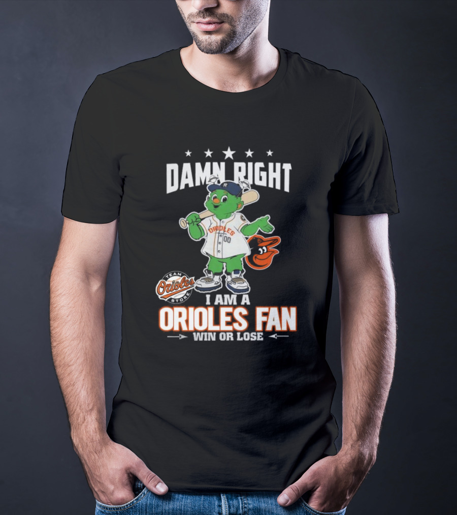 Damn Right I Am A Orioles Fan Win Or Lose Team Orioles Store T-Shirt