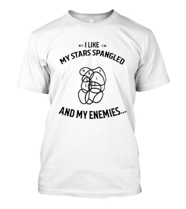 I LIKE MY STARS SPANGLED AND MY ENEMIES MANGLED T-Shirt