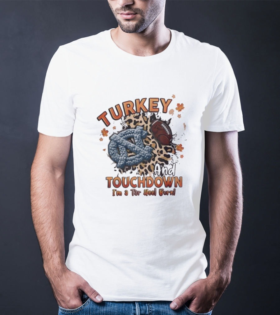 Turkey And Touchdown I'm A Tar Heel Born T-Shirt