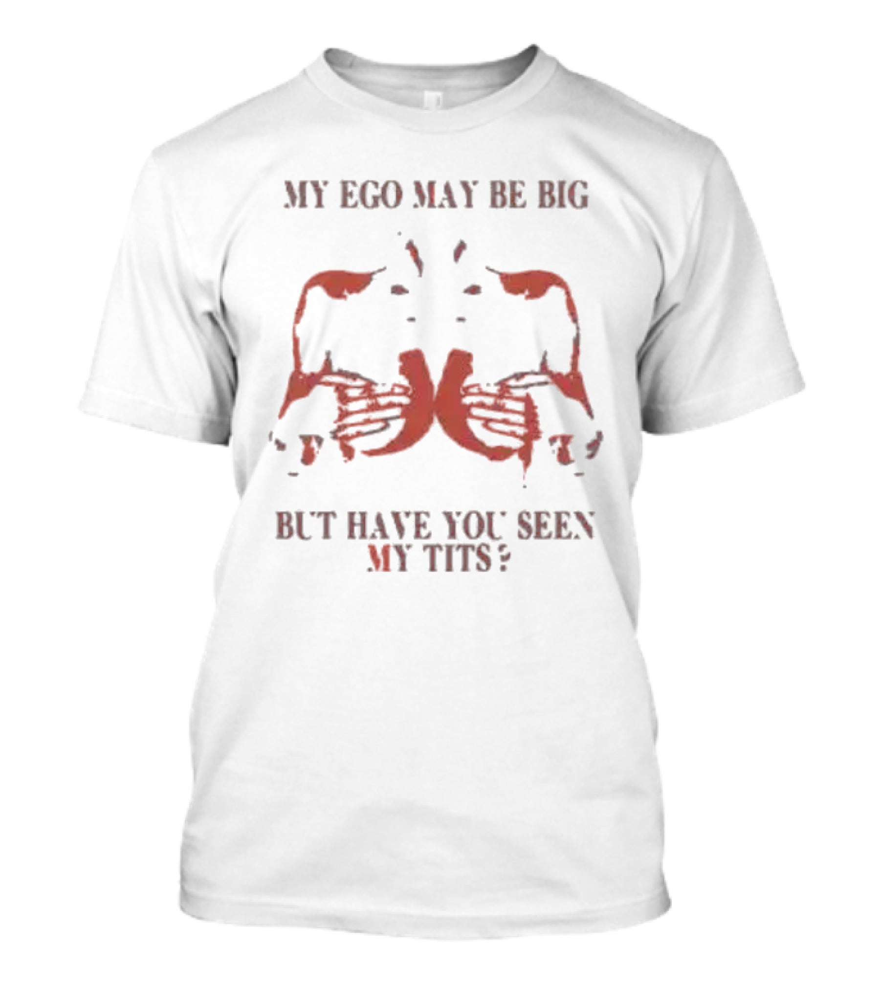 My Ego May Be Big But Have You Seen My Tits Hands Gesture T-Shirt