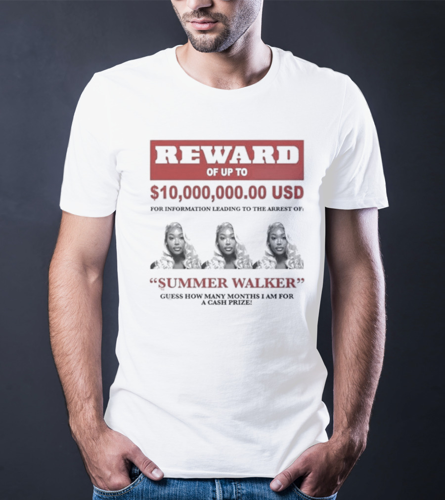 Reward Up To $10,000,000 USD For Information Arrest Of Summer Walker Guess How Many Months I Am For A Cash Prize T-Shirt
