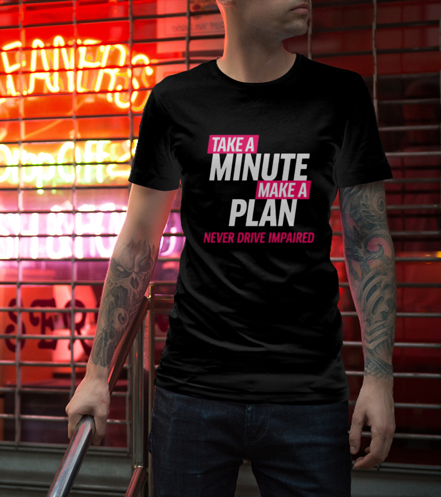 Take A Minute Make A Plan Never Drive Impaired T-Shirt