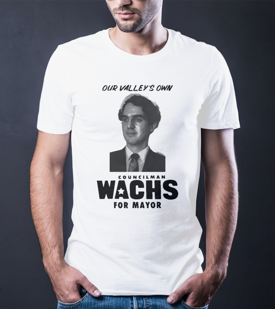 Our Valley's Own Councilman Wachs For Mayor T-Shirt
