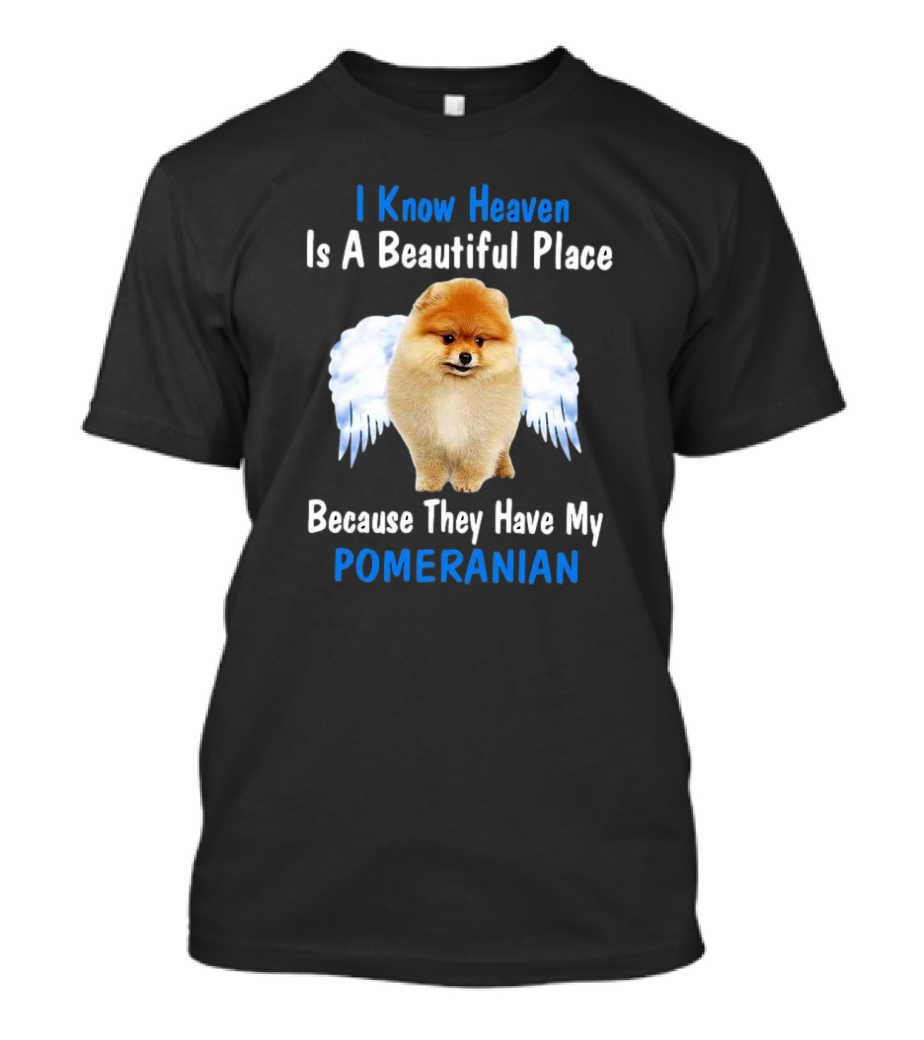 I Know Heaven Is A Beautiful Place Because They Have My Pomeranian Angel Wings T-Shirt