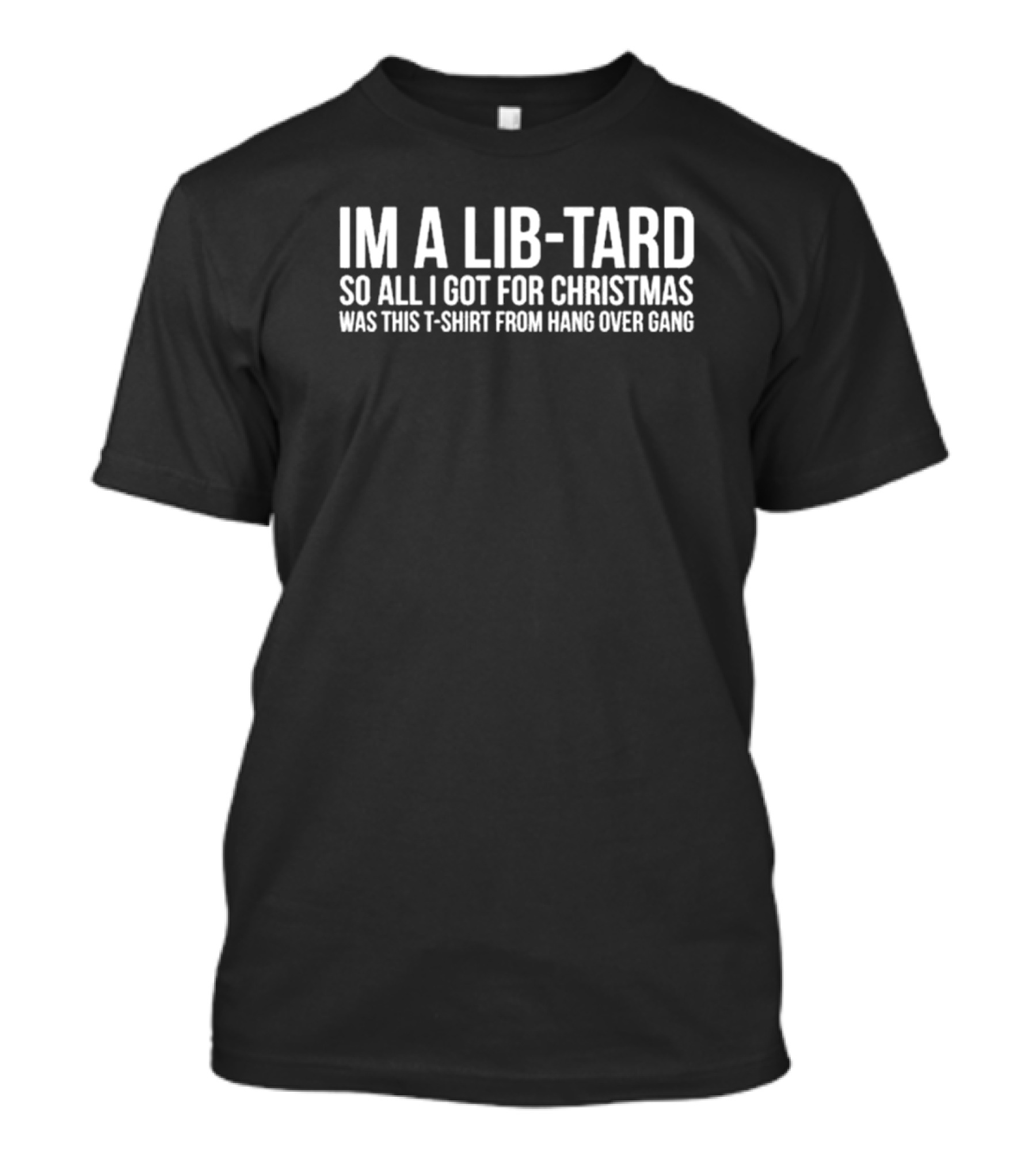 I'm A Libtard So All I Got For Christmas Was This T-Shirt From Hang Over Gang T-Shirt