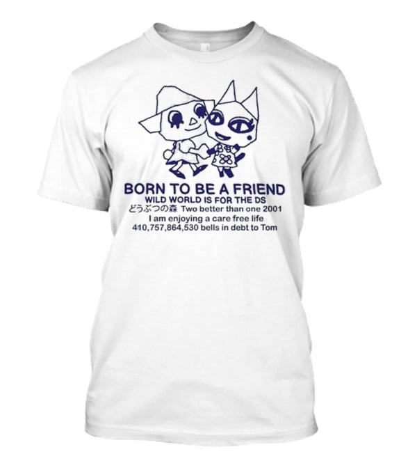 Born To Be A Friend Wild World Two Better Than One Care Free Life 2001 DS Tom Debt T-Shirt