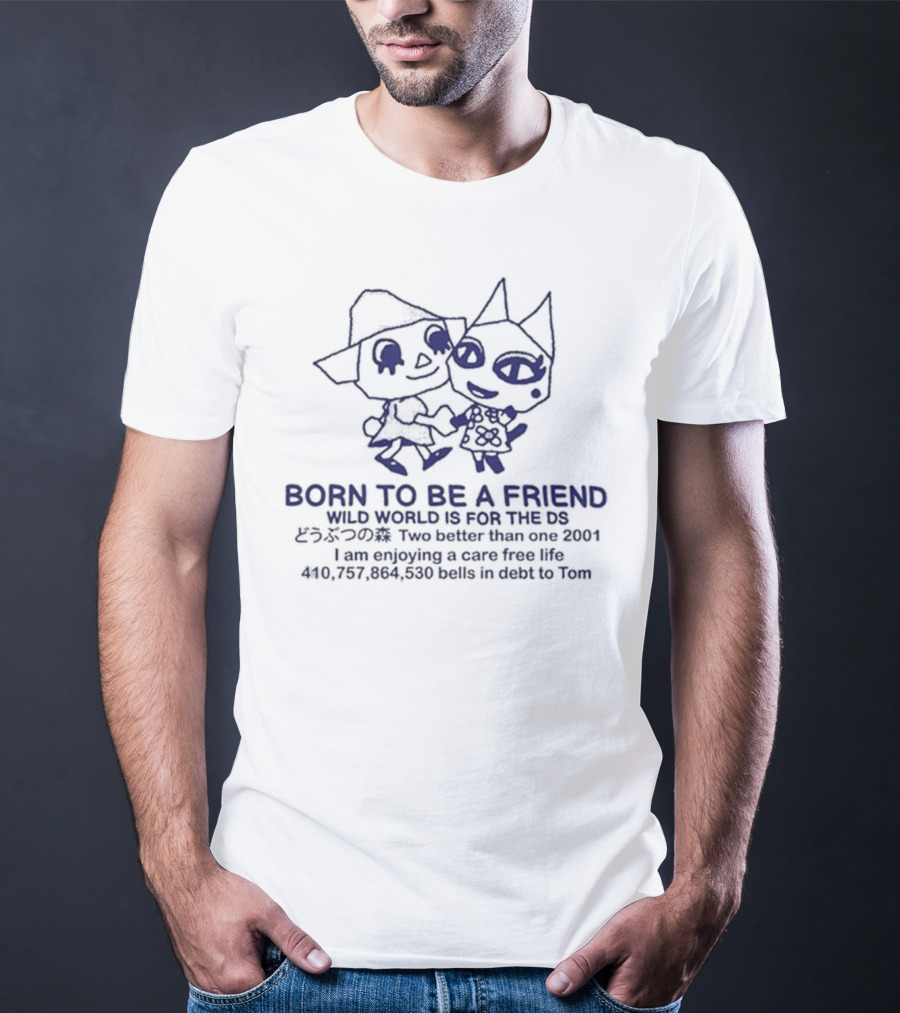 Born To Be A Friend Wild World Two Better Than One Care Free Life 2001 DS Tom Debt T-Shirt