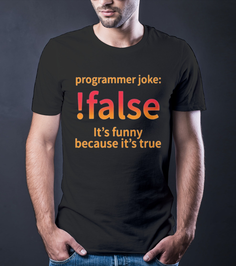 Programmer Joke: False It's Funny Because It's True Coding Computer Funny Programmer Geek Nerd T-Shirt
