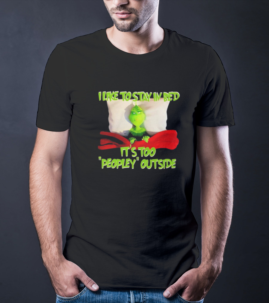 Grinch I Like To Stay In Bed It's Too Peopley Outside T-Shirt