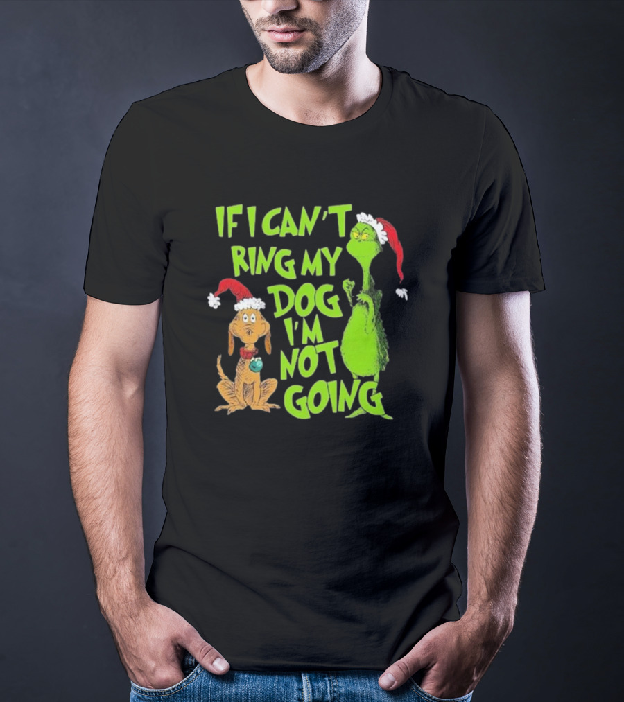 Grinch If I Can’t Bring My Dog I’m Not Going Christmas T-Shirt