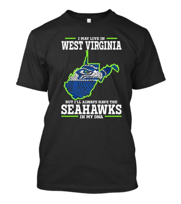 I May Live In West Virginia But I’ll Always Have The Seahawks In My DNA T-Shirt