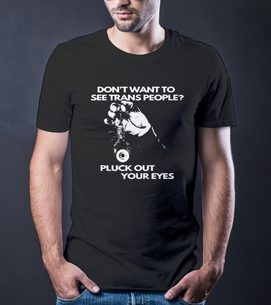 Don't Want To See Trans People Pluck Out Your Eyes Silas Denver T-Shirt