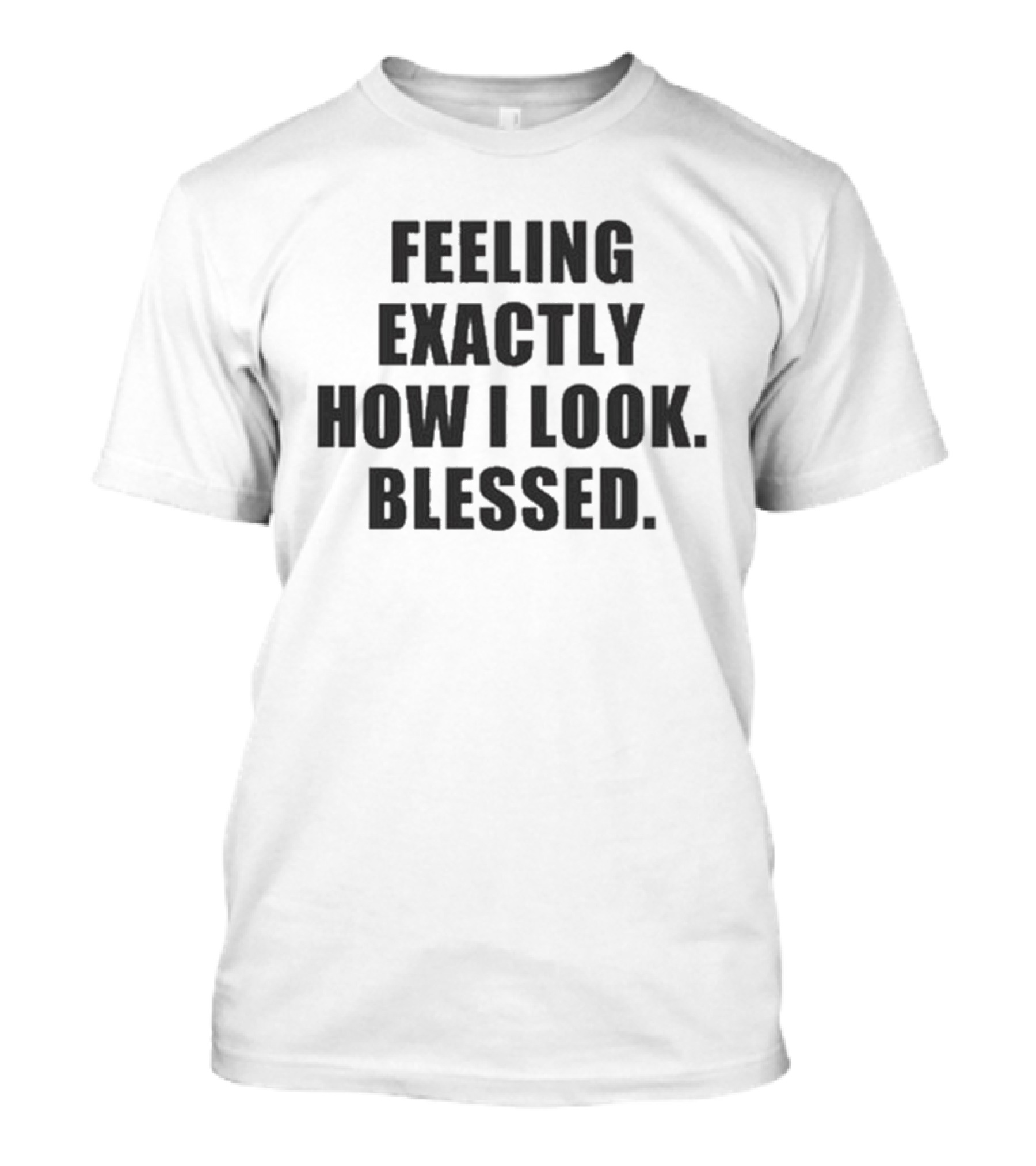 Godisdope Feeling Exactly How I Look Blessed T-Shirt