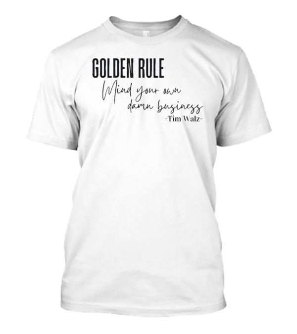 GOLDEN RULE Mind Your Own Damn Business Tim Walz T-Shirt