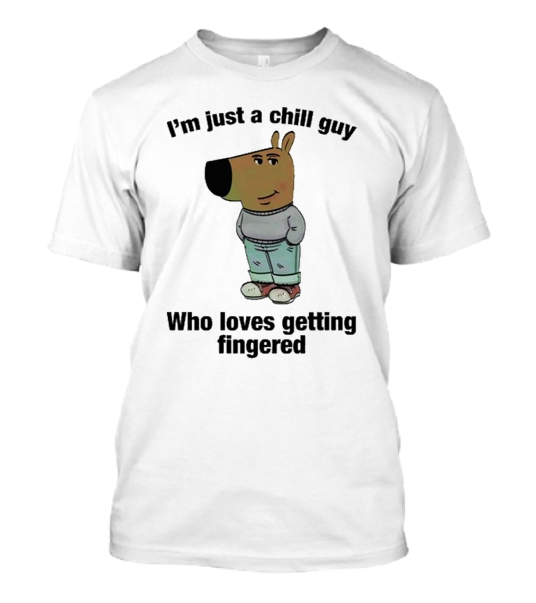 I'm Just A Chill Guy Who Loves Getting Fingered T-Shirt