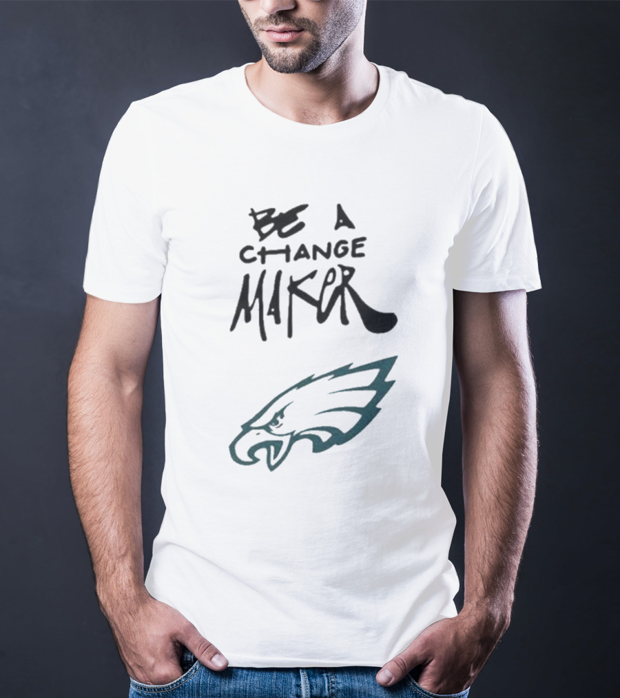 Philadelphia Eagles Be A Change Maker T-Shirt