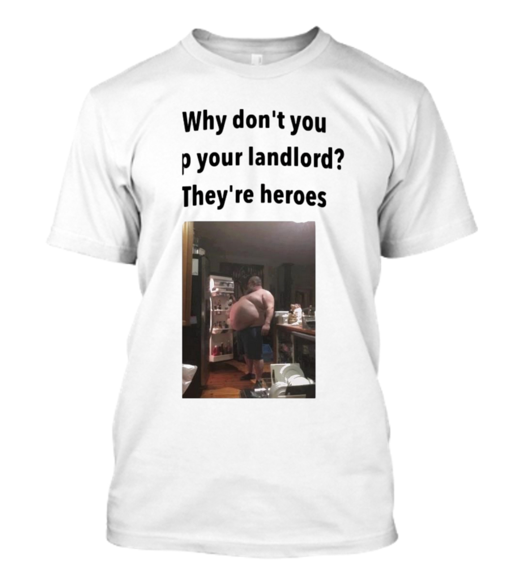 Why Don't You Tip Your Landlord They're Heroes Refrigerator Humor Meme T-Shirt