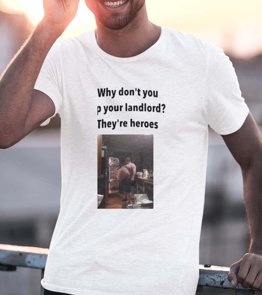 Why Don't You Tip Your Landlord They're Heroes Refrigerator Humor Meme T-Shirt