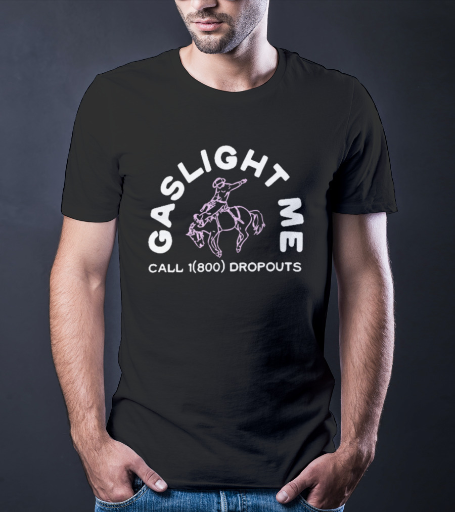 Gaslight Me Rodeo Call 1 800 Dropouts Podcast T-Shirt